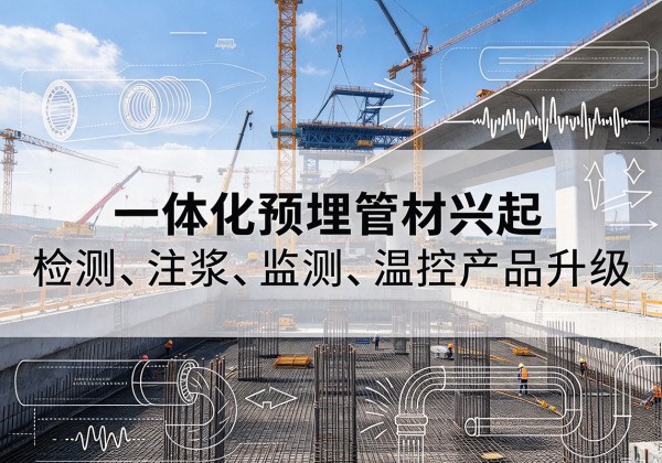 拉孜一体化管材产品兴起，声测注浆一体管、多功能预埋管应用增多